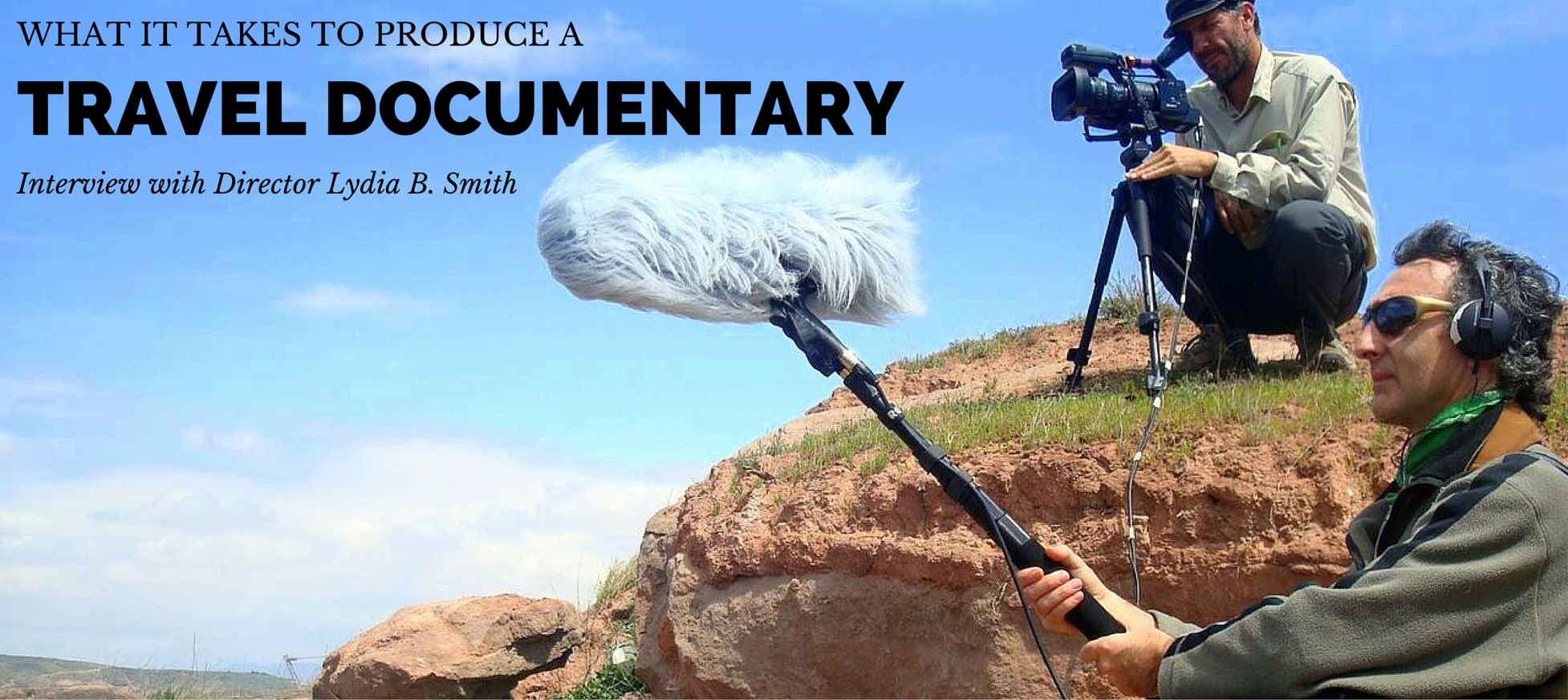 What It Takes To Produce A Travel Documentary. Interview With ...