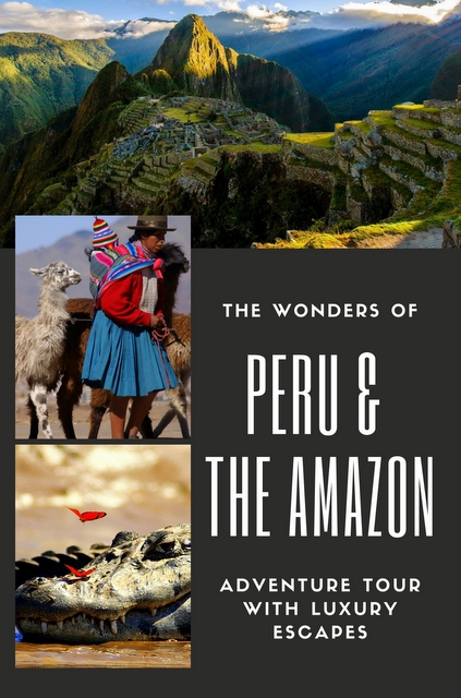 The Wonders Of Peru And The Amazon In A Luxury Adventure Tour - Mapping ...